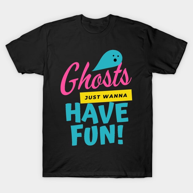 Ghosts just wanna have fun T-Shirt by That Cheeky Tee